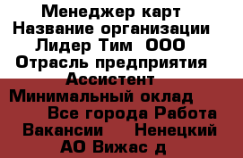 Менеджер карт › Название организации ­ Лидер Тим, ООО › Отрасль предприятия ­ Ассистент › Минимальный оклад ­ 25 000 - Все города Работа » Вакансии   . Ненецкий АО,Вижас д.